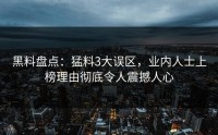 黑料盘点：猛料3大误区，业内人士上榜理由彻底令人震撼人心